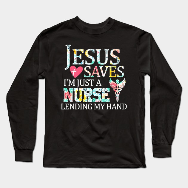 Jesus Saves Im Just A Nurse Lending My Hand T Shirt Gift Long Sleeve T-Shirt by MarrinerAlex